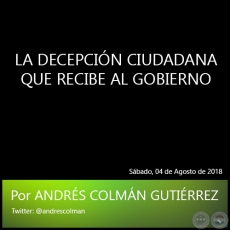 LA DECEPCIN CIUDADANA QUE RECIBE AL GOBIERNO - Por ANDRS COLMN GUTIRREZ - Sbado, 04 de Agosto de 2018